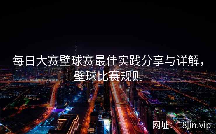 每日大赛壁球赛最佳实践分享与详解，壁球比赛规则